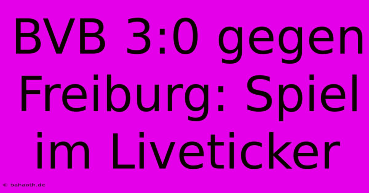 BVB 3:0 Gegen Freiburg: Spiel Im Liveticker