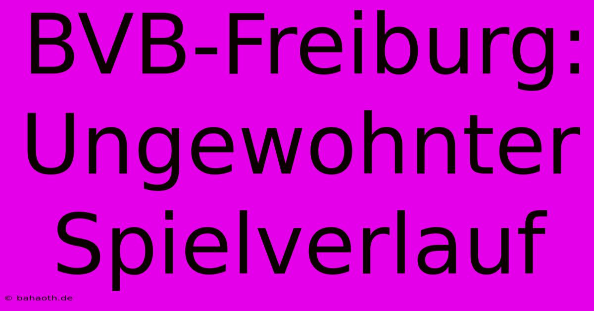 BVB-Freiburg: Ungewohnter Spielverlauf