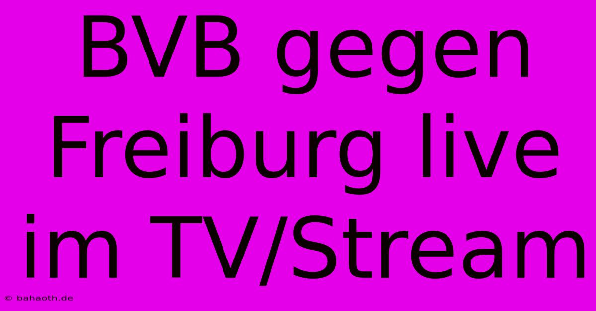 BVB Gegen Freiburg Live Im TV/Stream