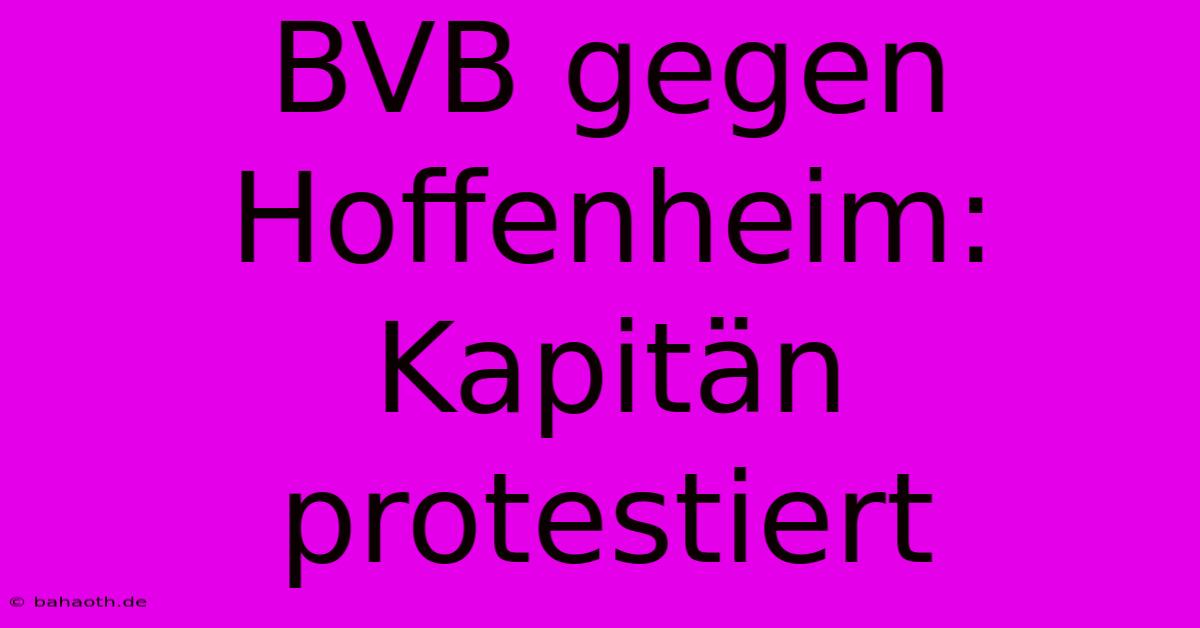 BVB Gegen Hoffenheim: Kapitän Protestiert