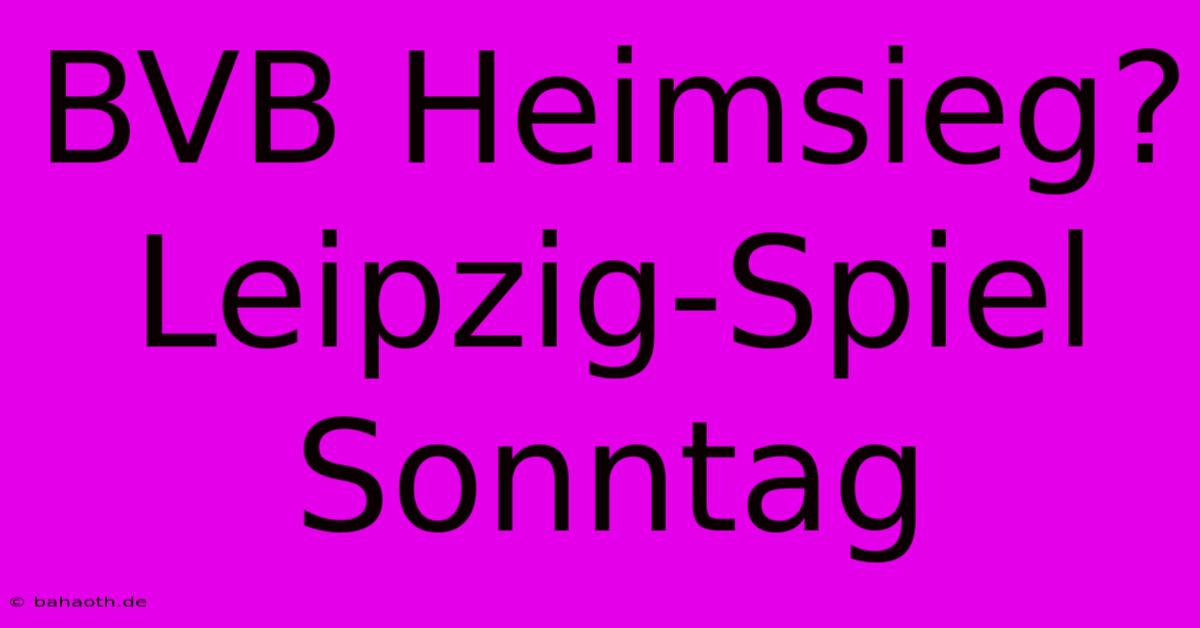 BVB Heimsieg? Leipzig-Spiel Sonntag