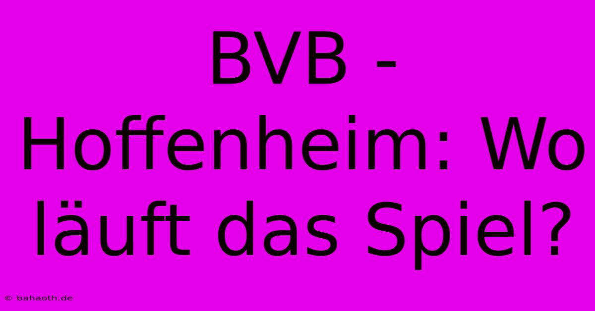 BVB - Hoffenheim: Wo Läuft Das Spiel?