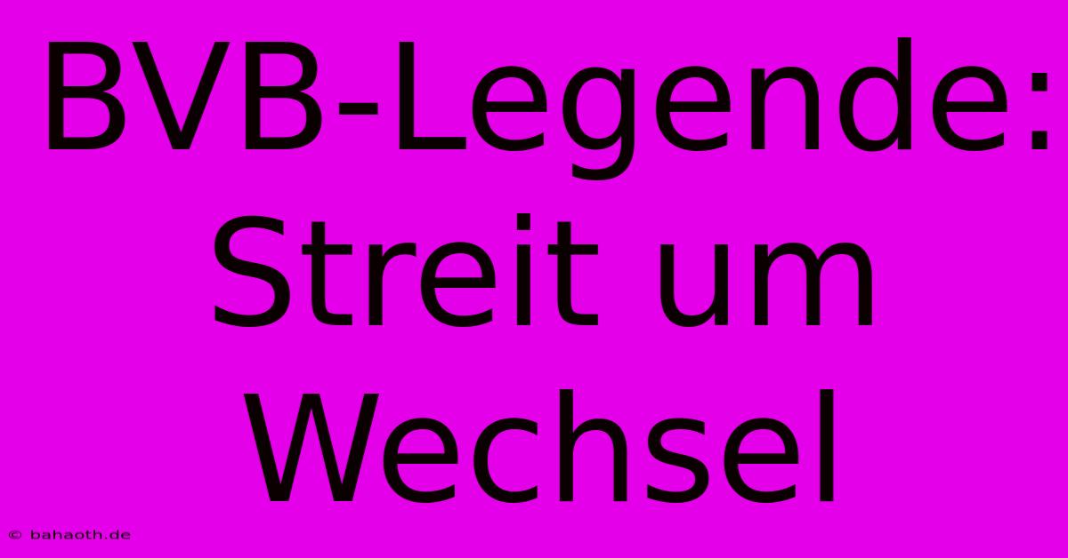 BVB-Legende: Streit Um Wechsel