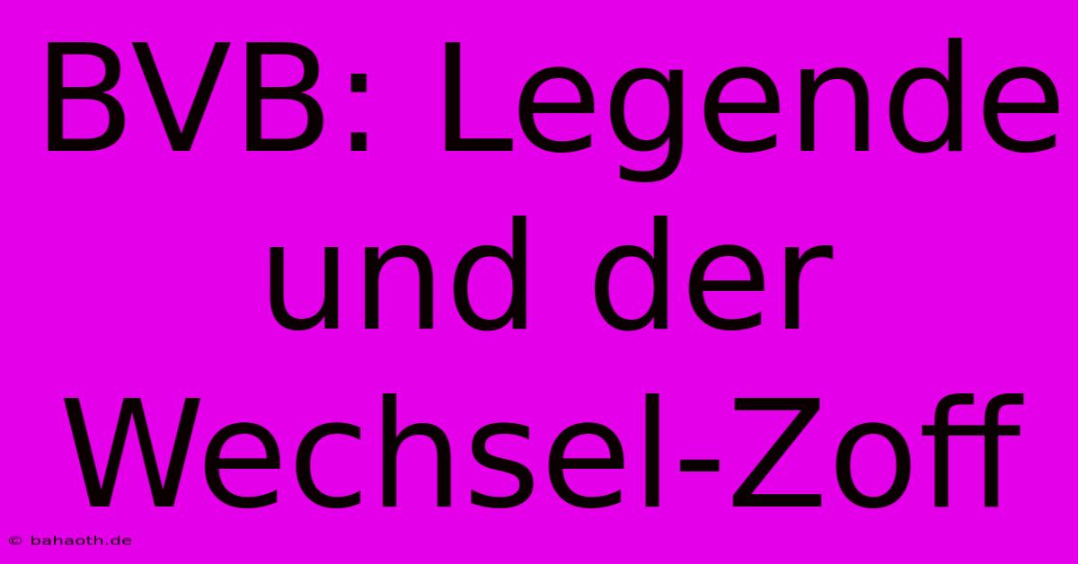 BVB: Legende Und Der  Wechsel-Zoff