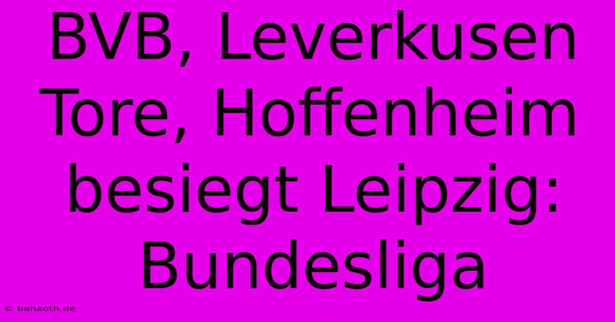 BVB, Leverkusen Tore, Hoffenheim Besiegt Leipzig: Bundesliga