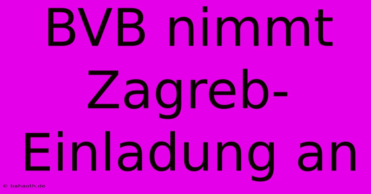 BVB Nimmt Zagreb-Einladung An