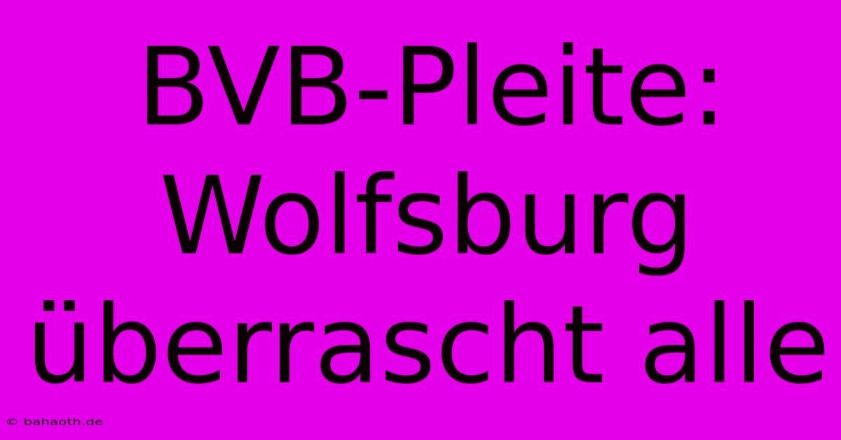 BVB-Pleite: Wolfsburg Überrascht Alle