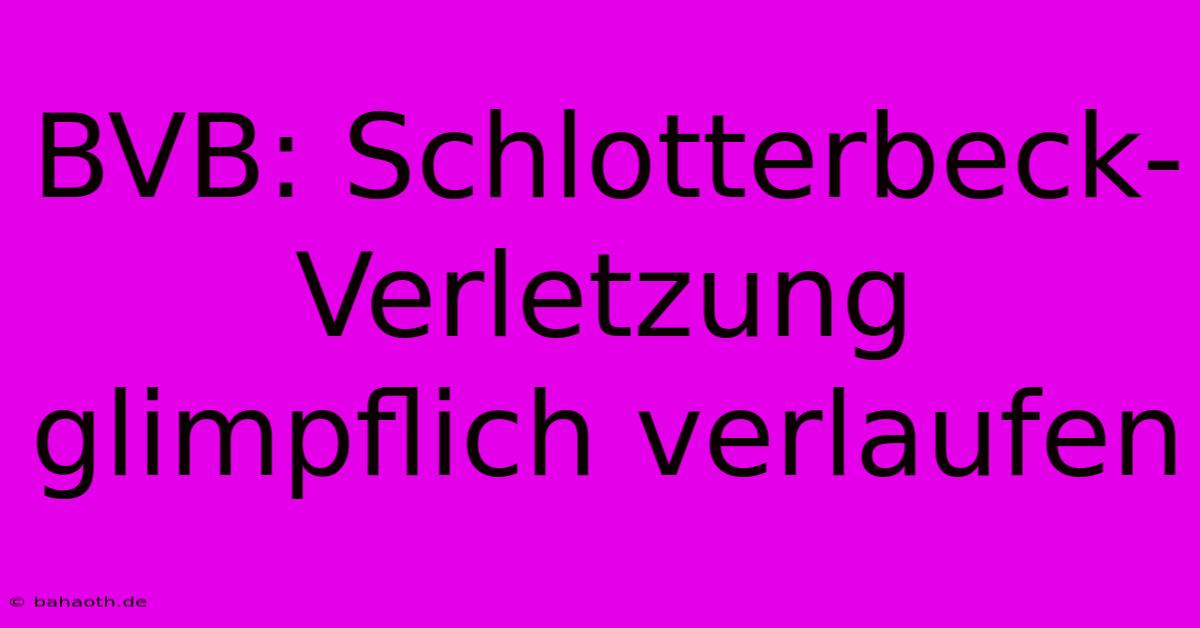 BVB: Schlotterbeck-Verletzung Glimpflich Verlaufen