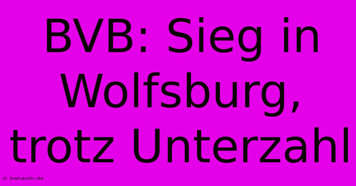 BVB: Sieg In Wolfsburg, Trotz Unterzahl