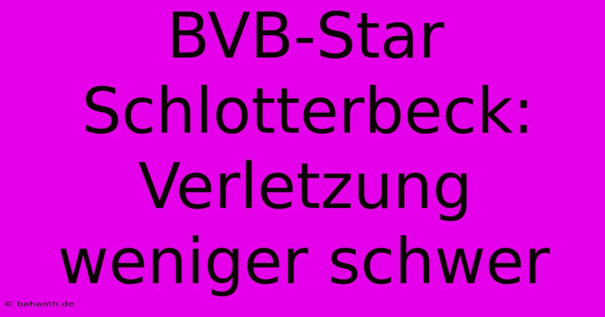 BVB-Star Schlotterbeck: Verletzung Weniger Schwer