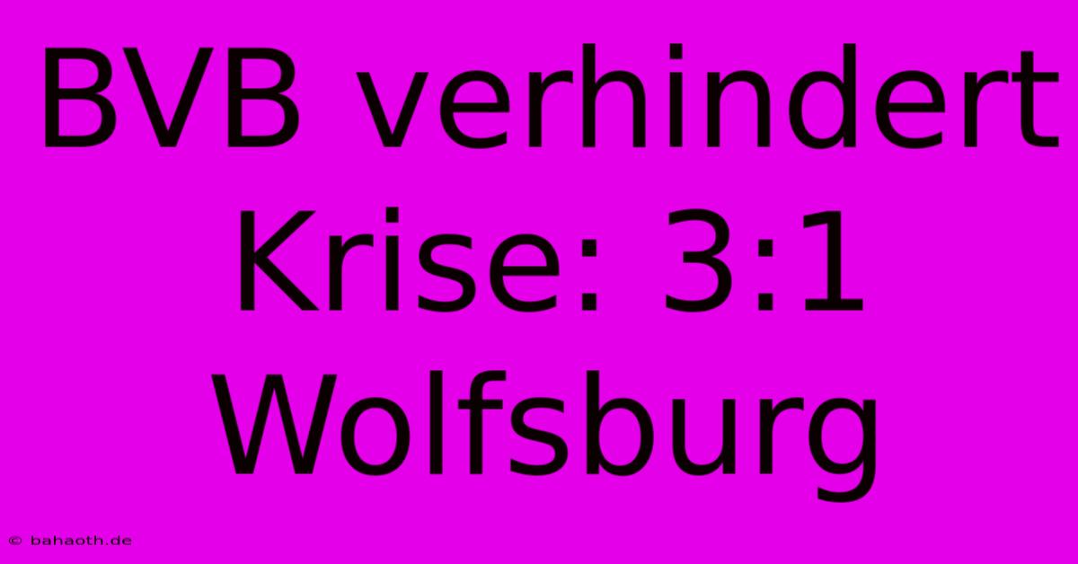 BVB Verhindert Krise: 3:1 Wolfsburg