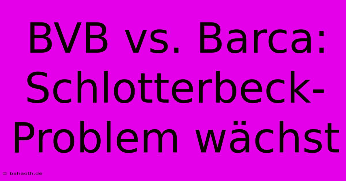 BVB Vs. Barca: Schlotterbeck-Problem Wächst