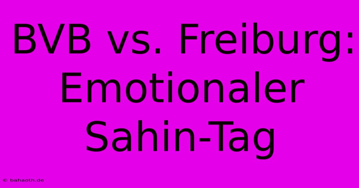 BVB Vs. Freiburg: Emotionaler Sahin-Tag