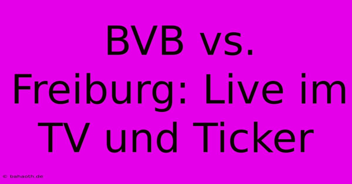 BVB Vs. Freiburg: Live Im TV Und Ticker