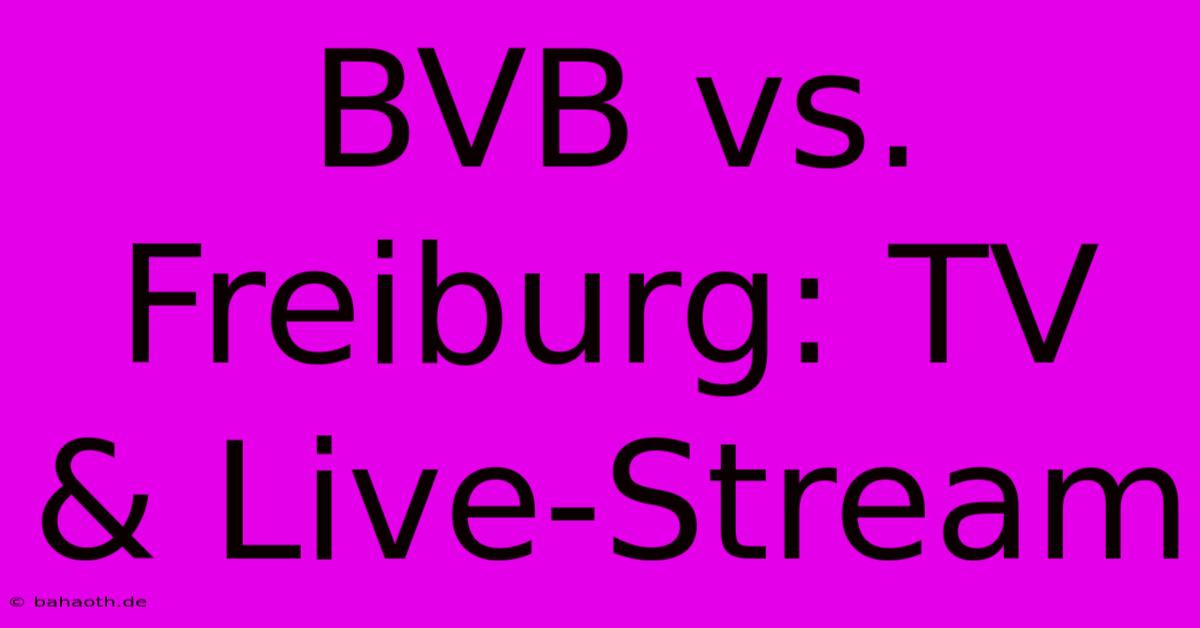 BVB Vs. Freiburg: TV & Live-Stream