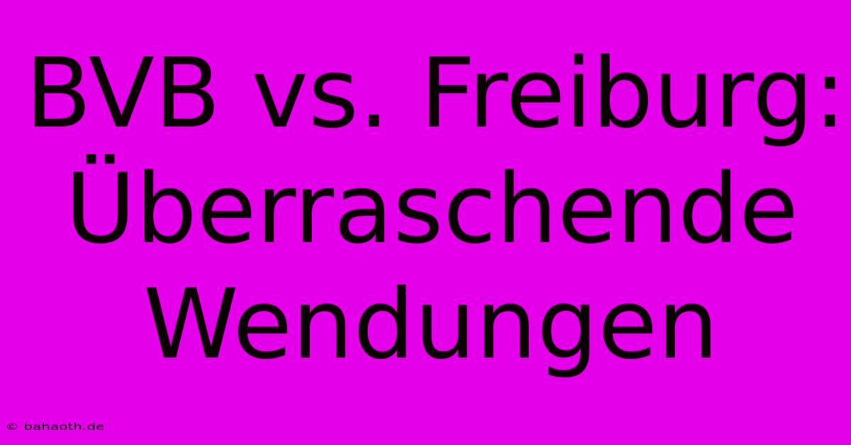 BVB Vs. Freiburg: Überraschende Wendungen