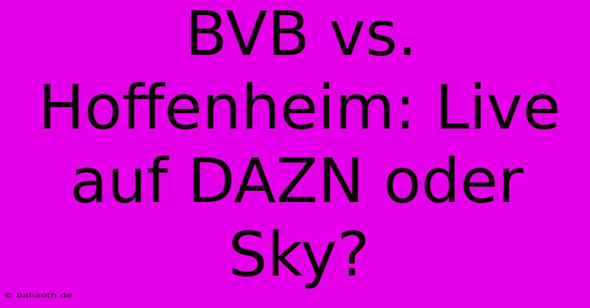 BVB Vs. Hoffenheim: Live Auf DAZN Oder Sky?