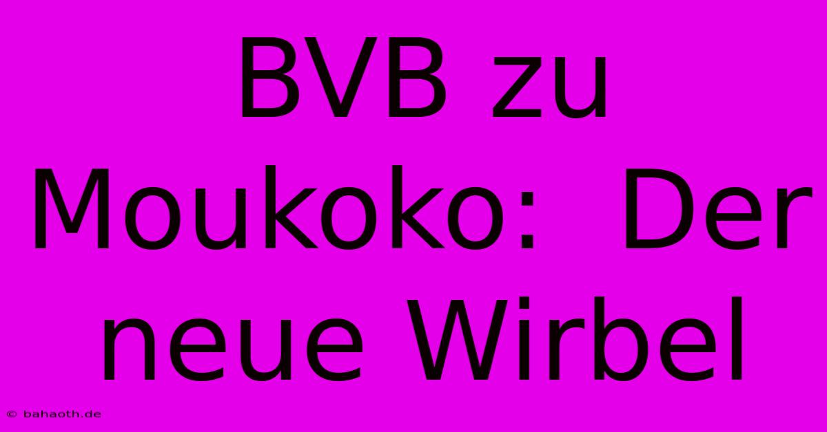 BVB Zu Moukoko:  Der Neue Wirbel