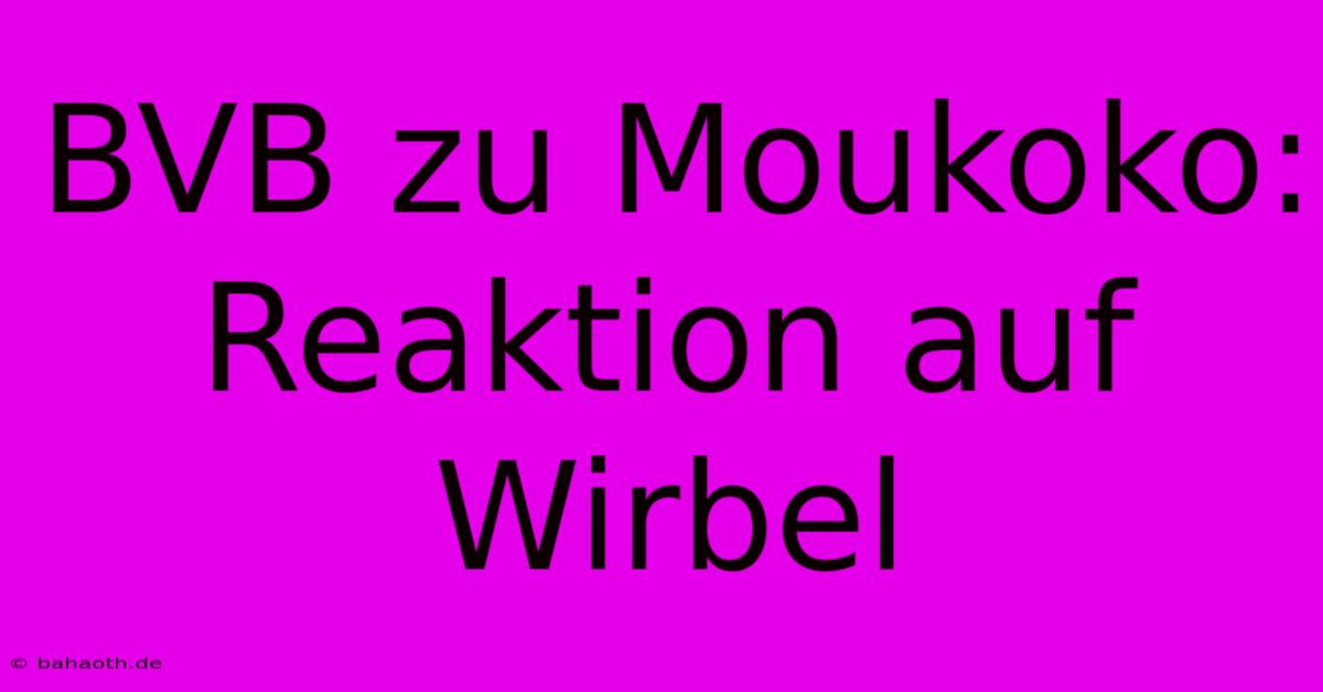 BVB Zu Moukoko:  Reaktion Auf Wirbel