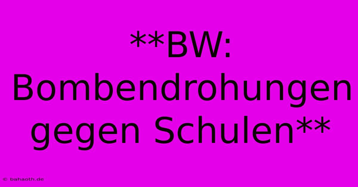 **BW: Bombendrohungen Gegen Schulen**