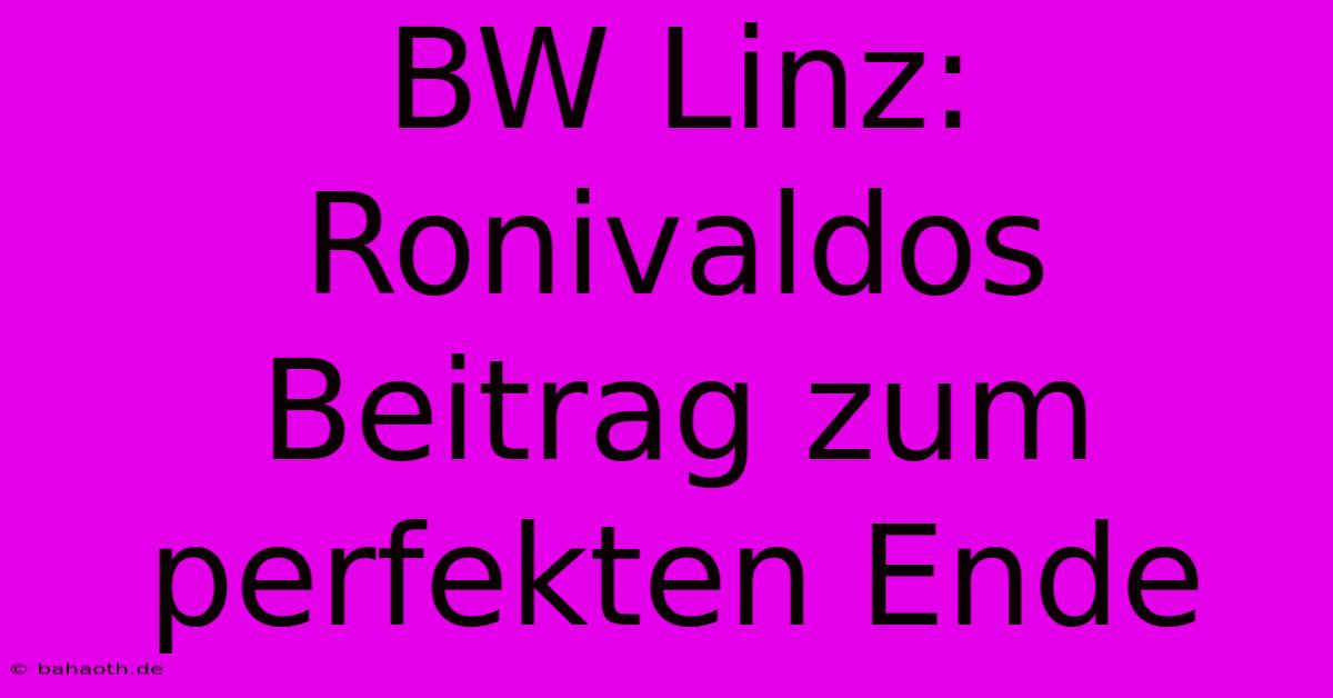 BW Linz: Ronivaldos Beitrag Zum Perfekten Ende