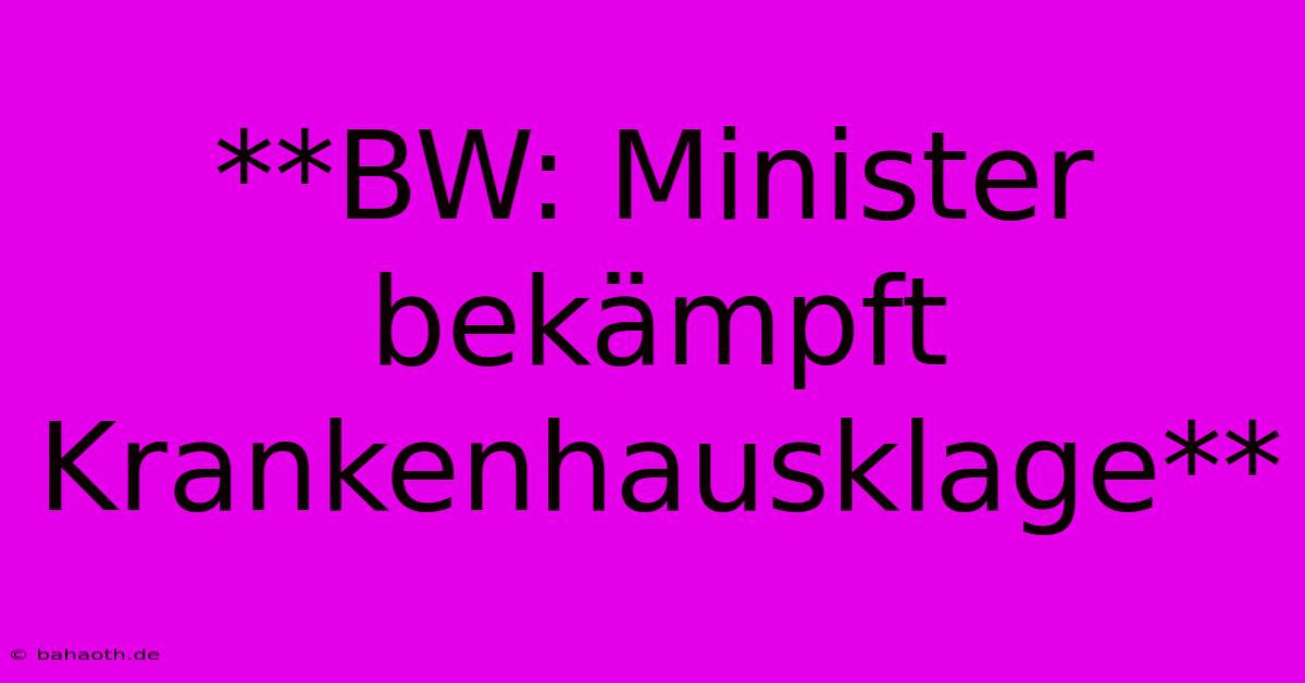 **BW: Minister Bekämpft Krankenhausklage**