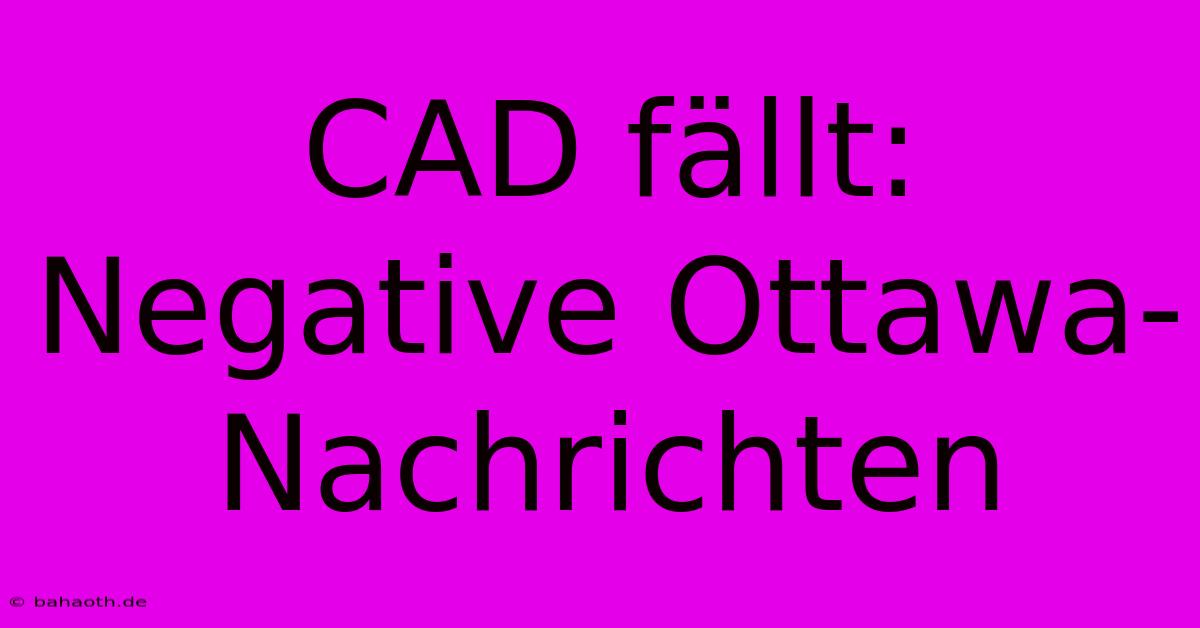 CAD Fällt: Negative Ottawa-Nachrichten