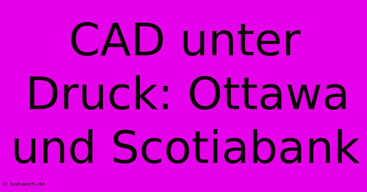 CAD Unter Druck: Ottawa Und Scotiabank