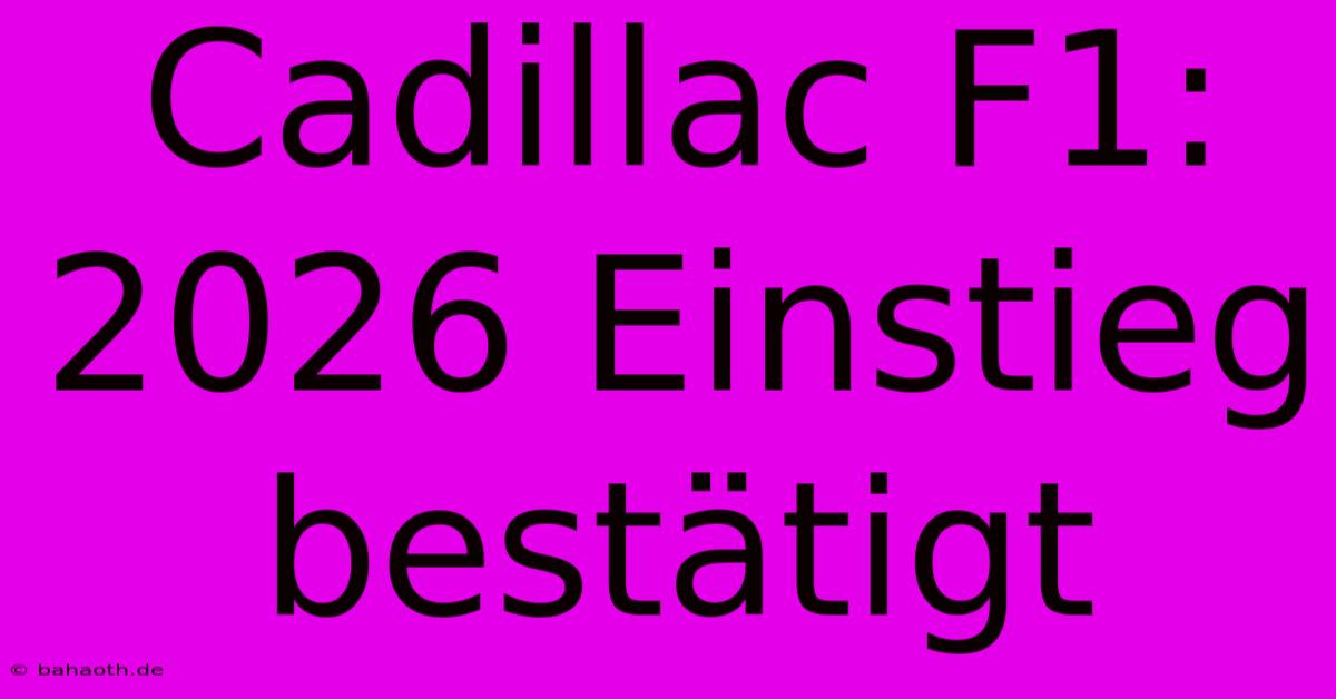 Cadillac F1: 2026 Einstieg Bestätigt