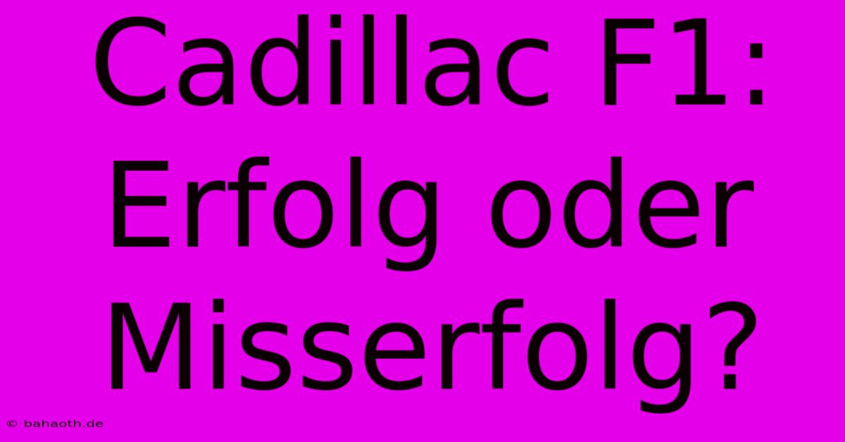 Cadillac F1:  Erfolg Oder Misserfolg?