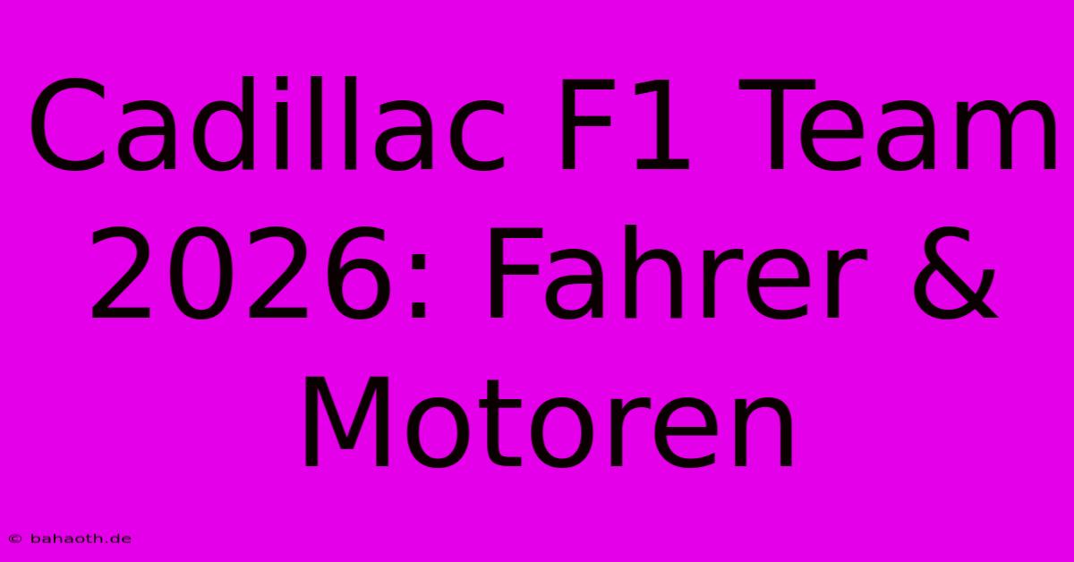 Cadillac F1 Team 2026: Fahrer & Motoren