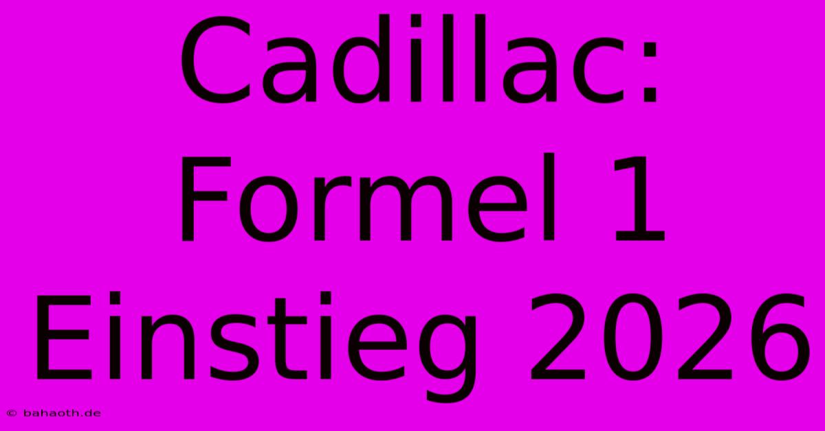 Cadillac: Formel 1 Einstieg 2026