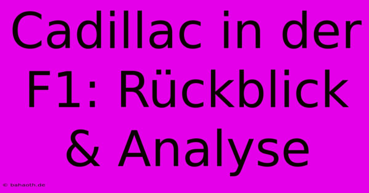 Cadillac In Der F1: Rückblick & Analyse