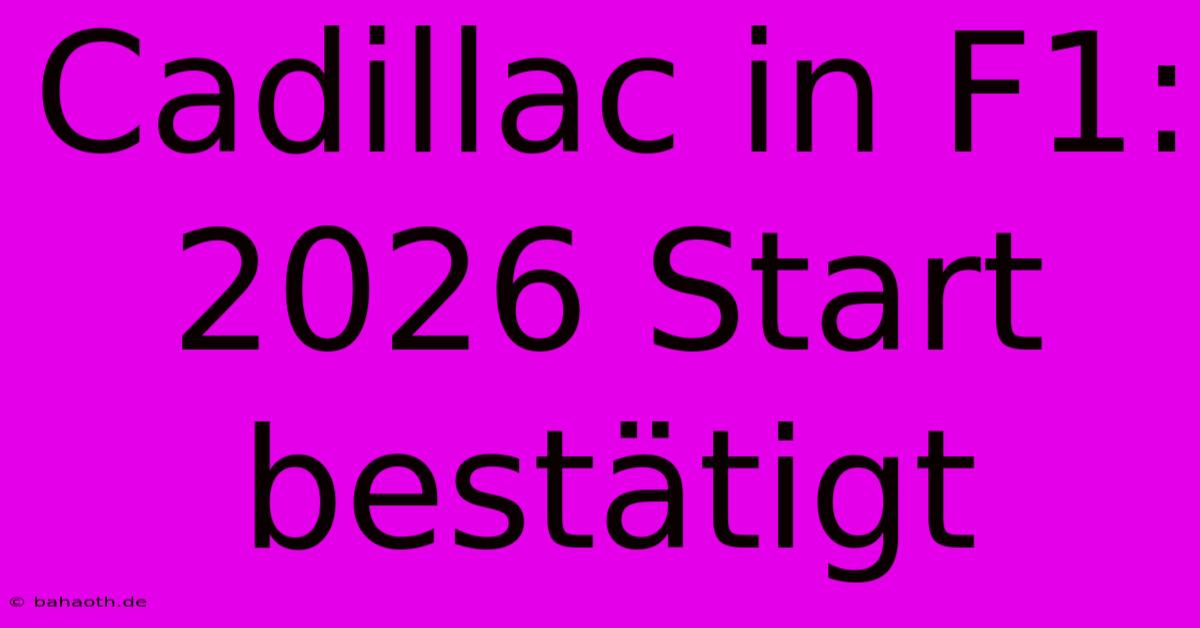 Cadillac In F1: 2026 Start Bestätigt