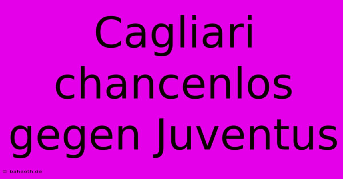 Cagliari Chancenlos Gegen Juventus