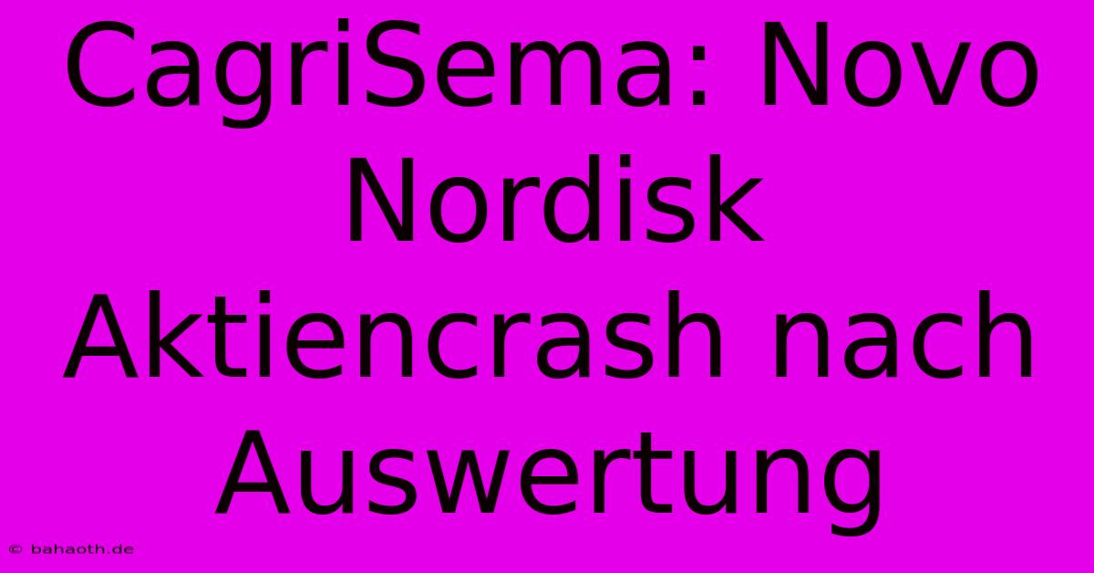 CagriSema: Novo Nordisk Aktiencrash Nach Auswertung