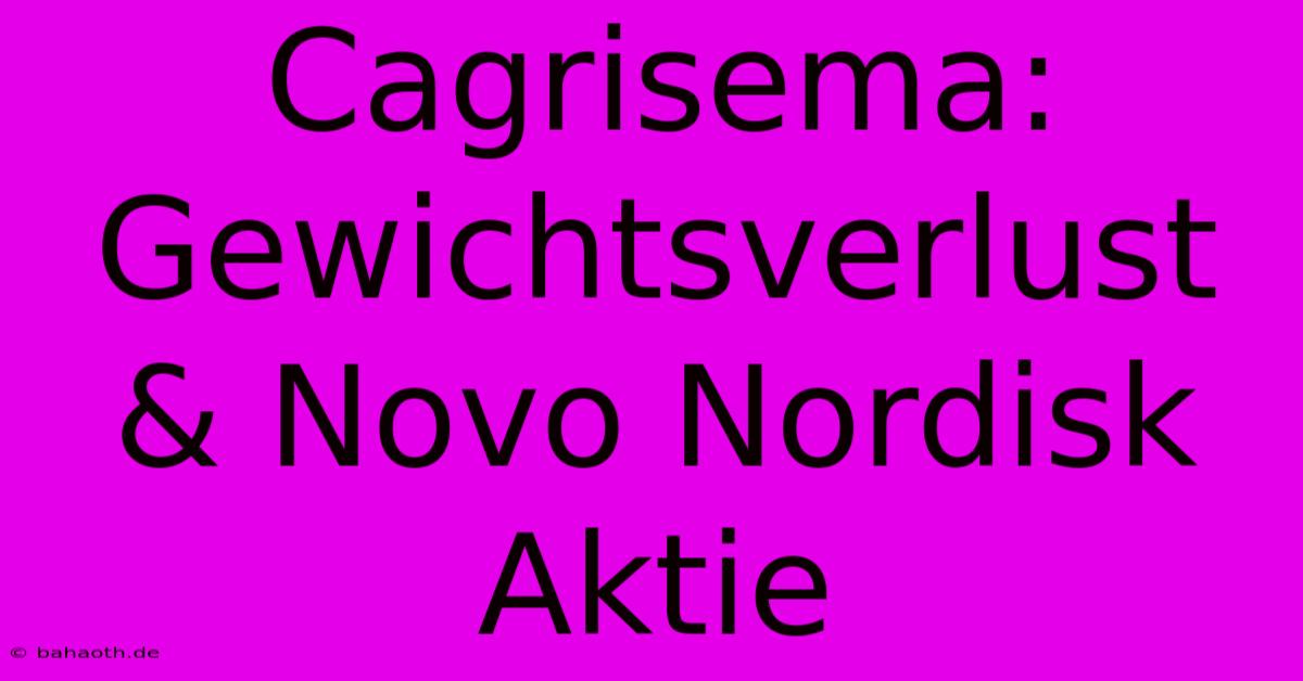 Cagrisema: Gewichtsverlust & Novo Nordisk Aktie