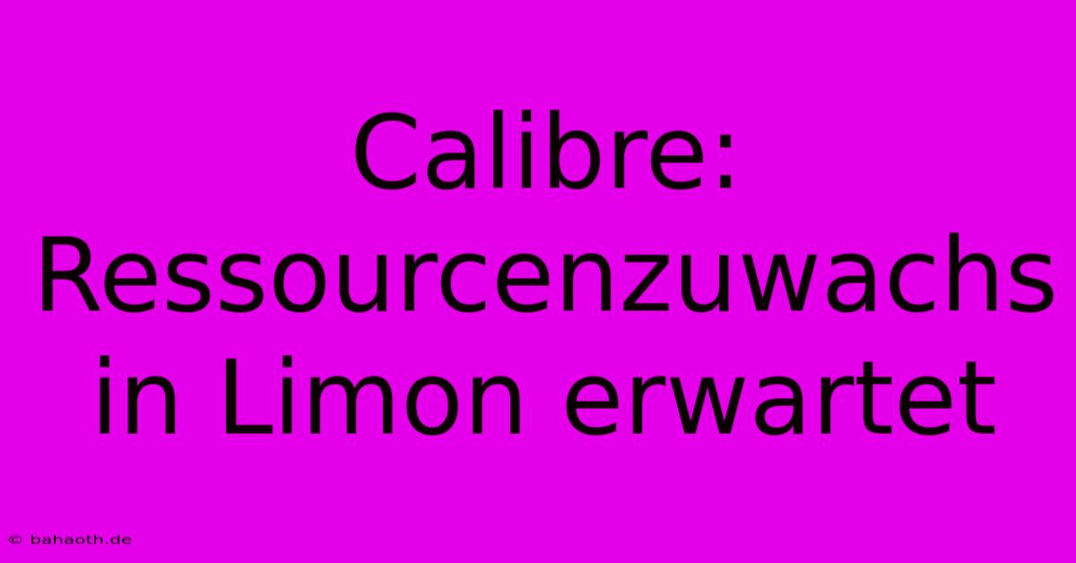 Calibre:  Ressourcenzuwachs In Limon Erwartet