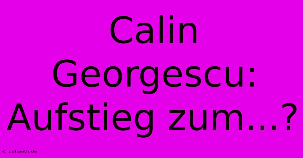 Calin Georgescu: Aufstieg Zum...?