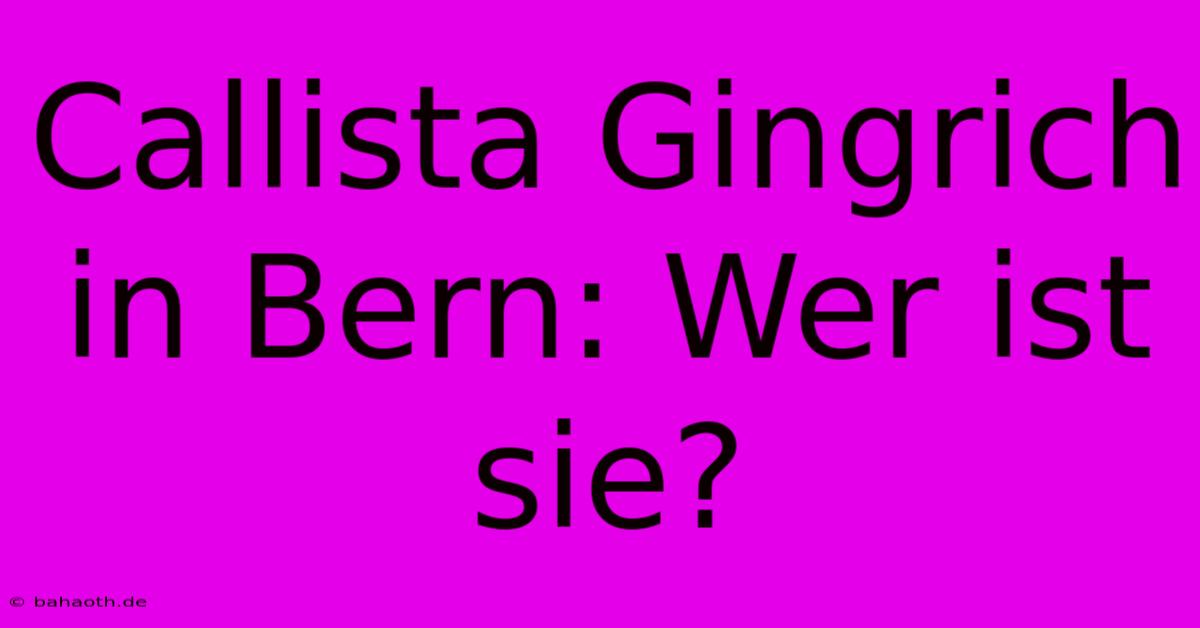 Callista Gingrich In Bern: Wer Ist Sie?