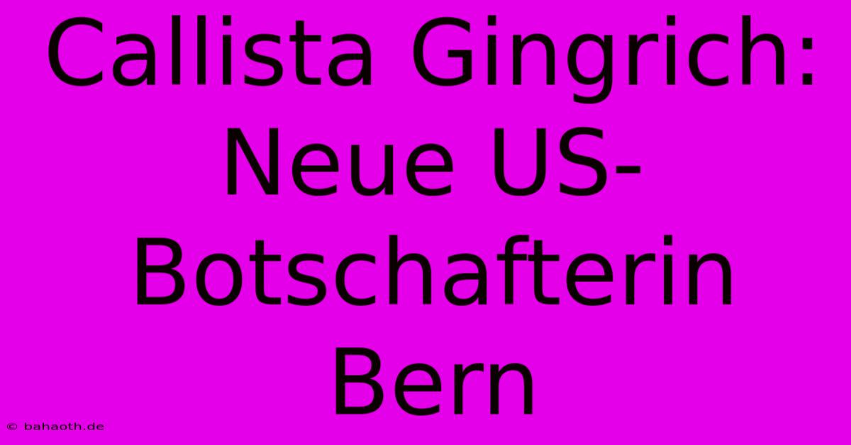 Callista Gingrich: Neue US-Botschafterin Bern