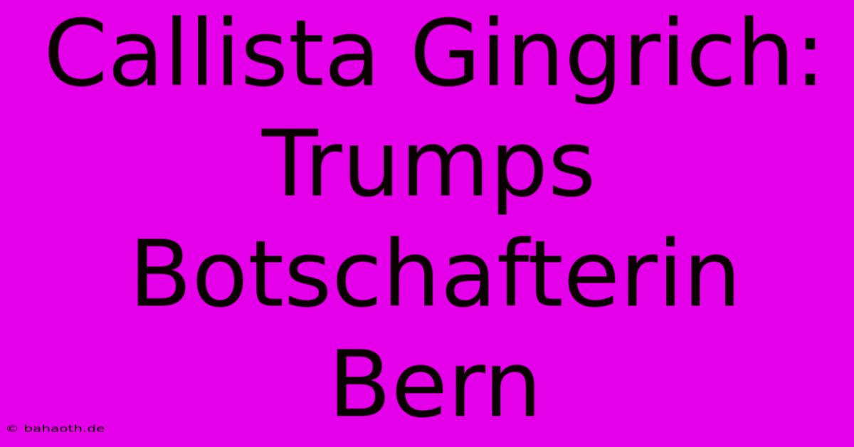 Callista Gingrich: Trumps Botschafterin Bern