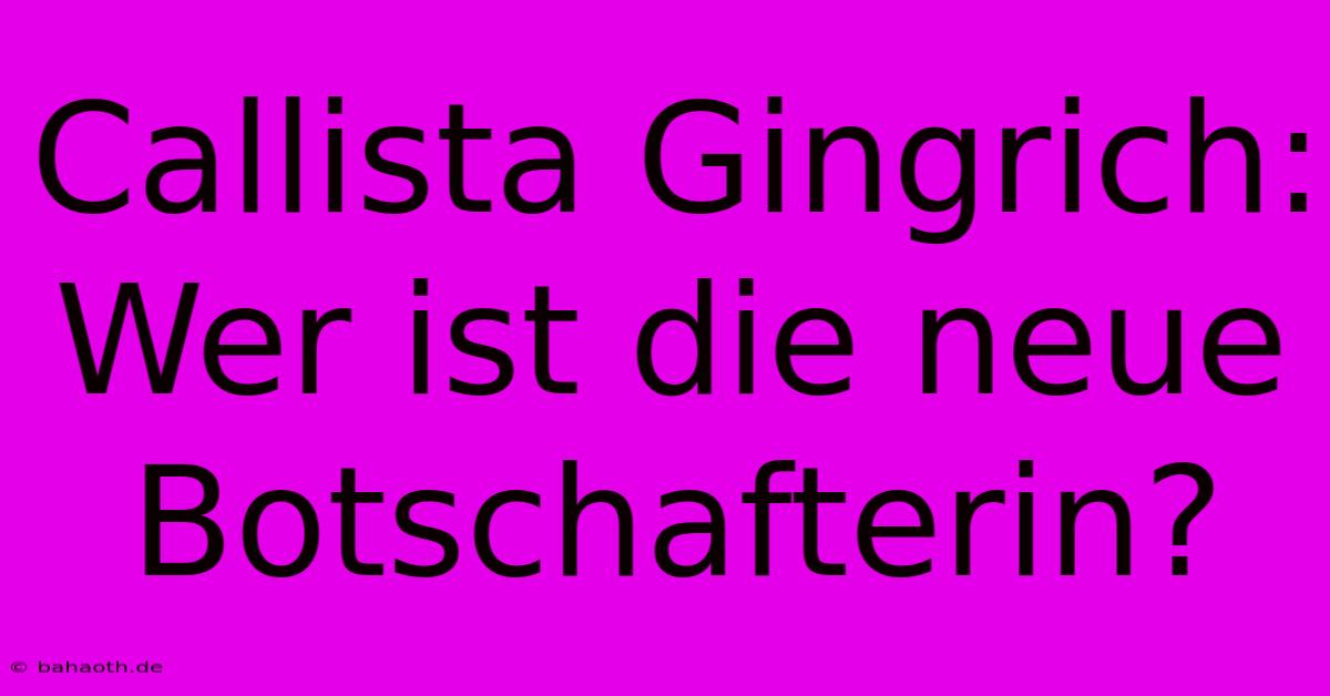 Callista Gingrich: Wer Ist Die Neue Botschafterin?