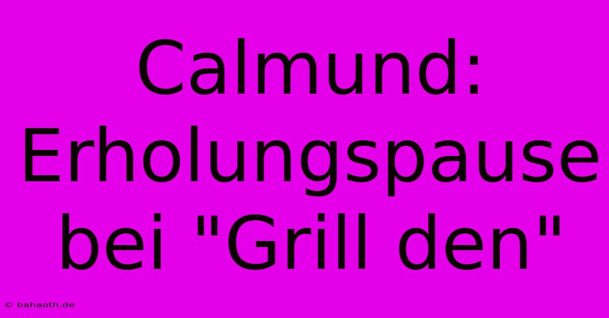 Calmund: Erholungspause Bei 