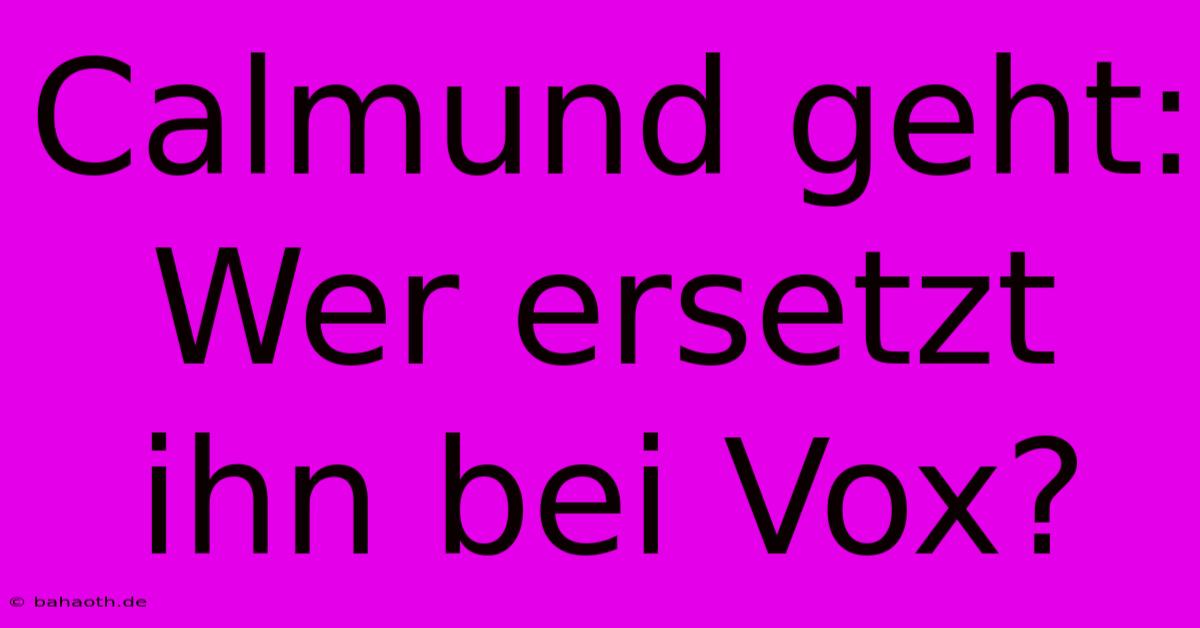 Calmund Geht: Wer Ersetzt Ihn Bei Vox?