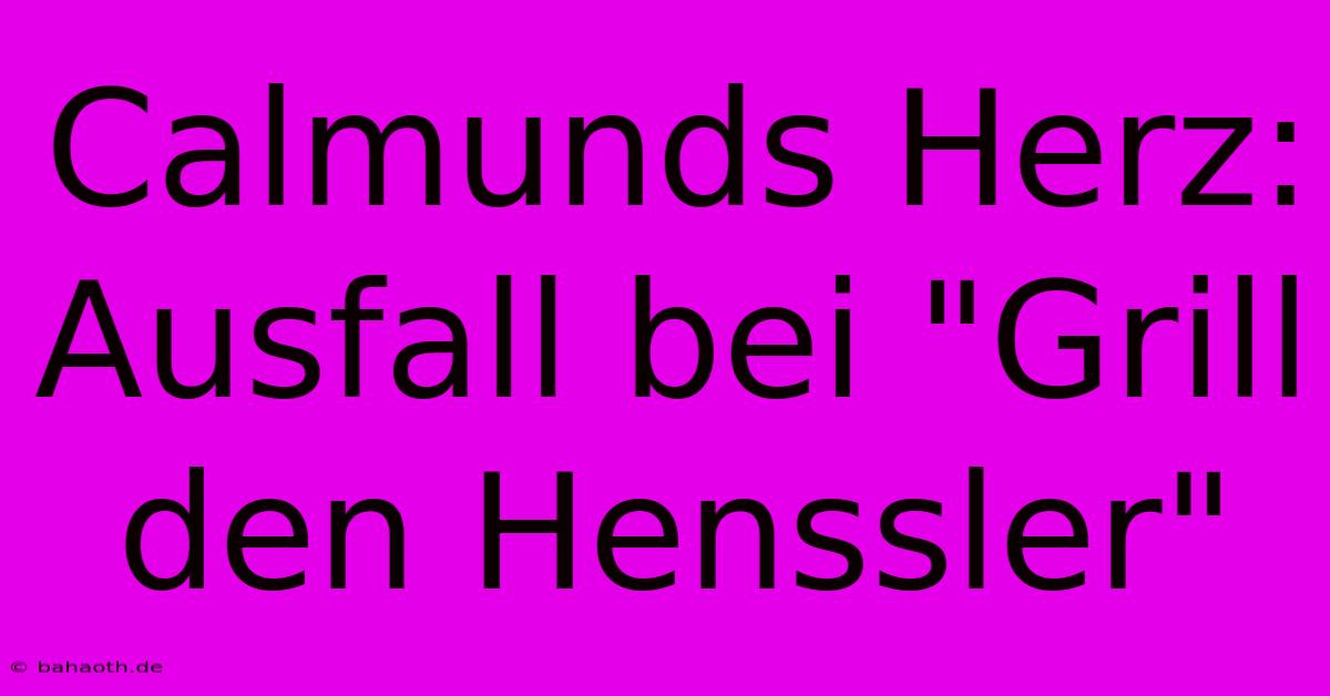 Calmunds Herz: Ausfall Bei 