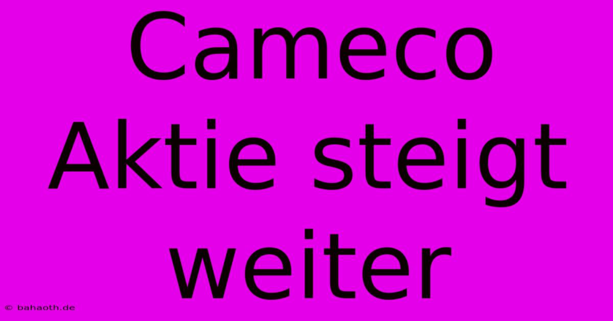 Cameco Aktie Steigt Weiter