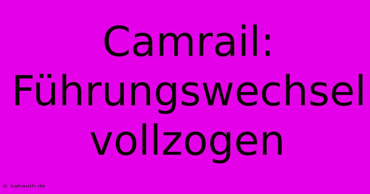 Camrail: Führungswechsel Vollzogen