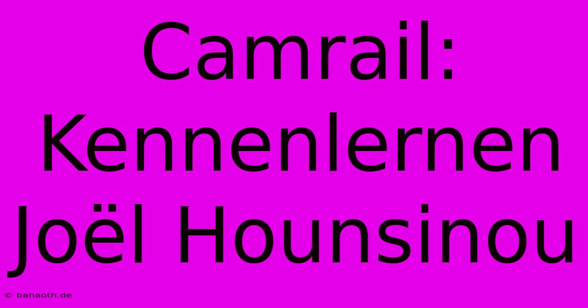 Camrail: Kennenlernen Joël Hounsinou