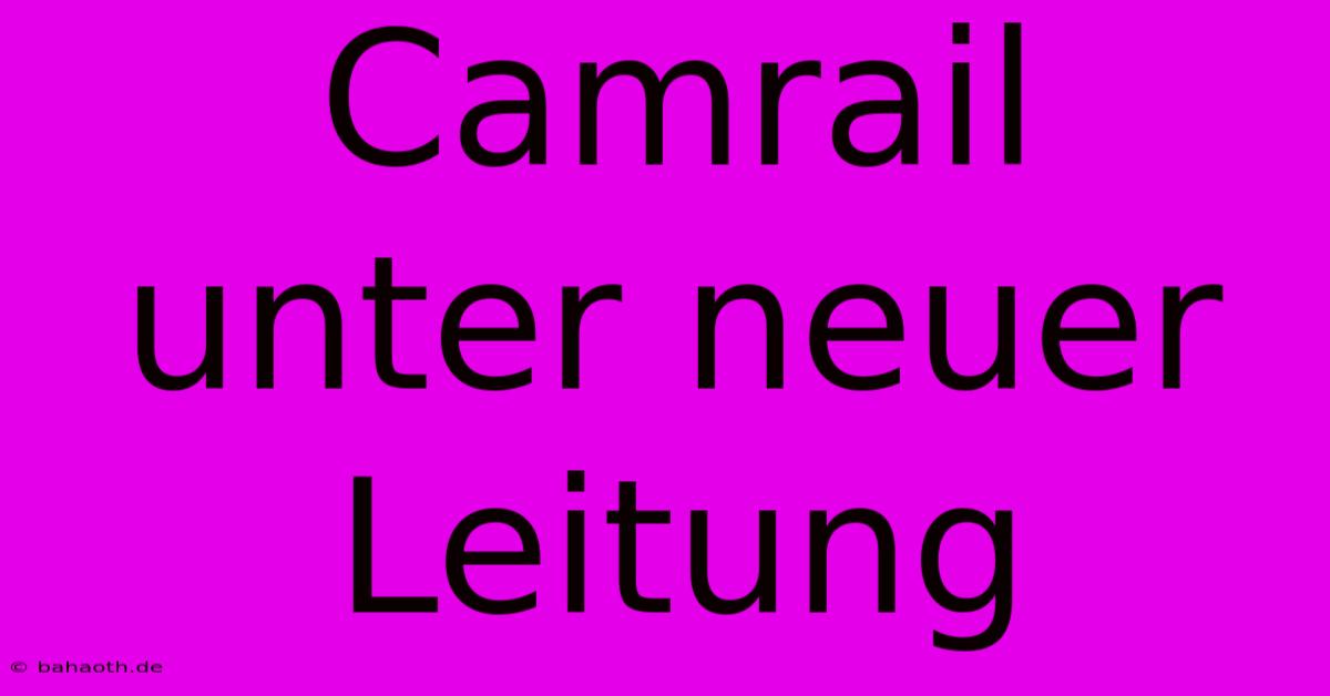 Camrail Unter Neuer Leitung